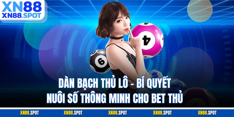 Dàn Bạch Thủ Lô – Bí Quyết Nuôi Số Thông Minh Cho Bet Thủ
